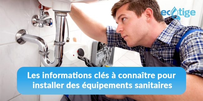 Les informations clés à connaître pour installer des équipements sanitaires