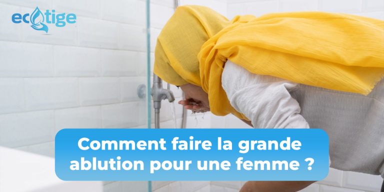 Comment faire la grande ablution (ghousl) pour une femme ?