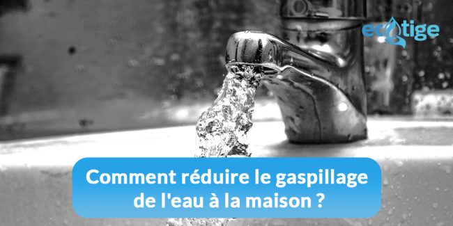 gaspillage de l eau Comment réduire le gaspillage de l’eau à la maison ?